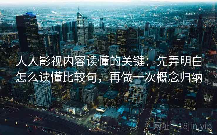 人人影视内容读懂的关键：先弄明白怎么读懂比较句，再做一次概念归纳